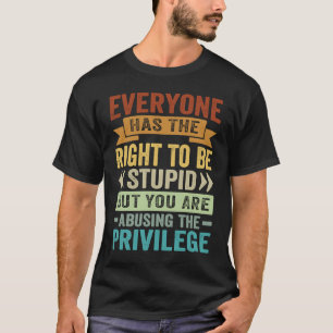Camiseta Todas As Pessoas Têm O Direito De Ser Estúpidas A 