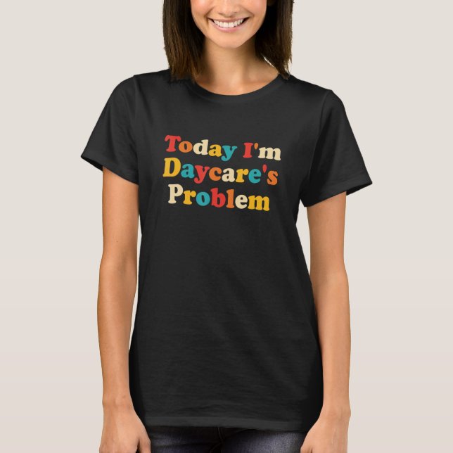 Camiseta Today I'm Daycare's Problem Funny Retro Quote (Frente)