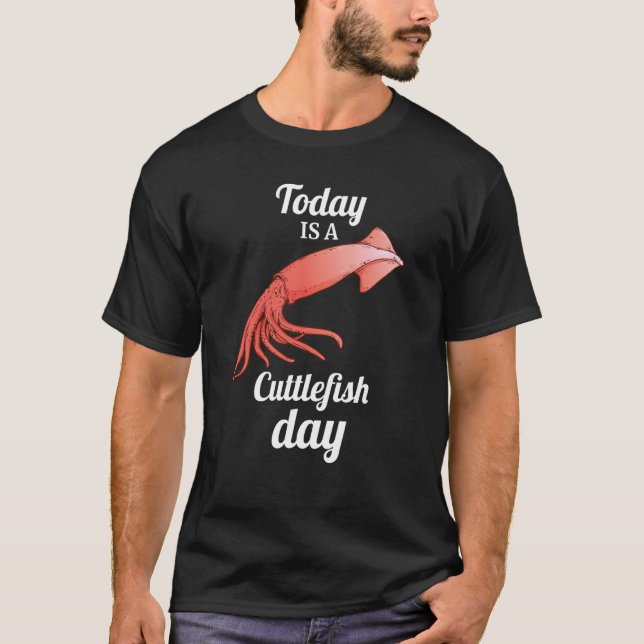 Camiseta today is A Cuttlefish Day Squid Cuttlefish (Frente)