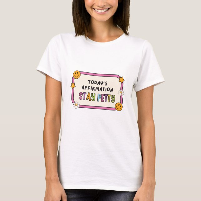Camiseta Today's affirmation stay petty (Frente)
