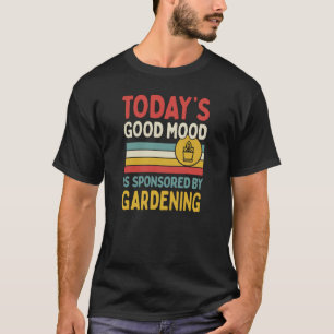 Camiseta Today's Good Mood Is Sponsored By Gardening