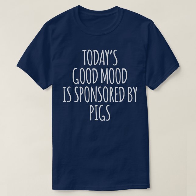 Camiseta Today's Good Mood Is Sponsored By Pigs Premium 548 (Frente do Design)