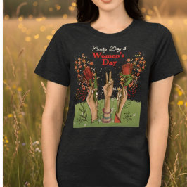 Camiseta Todo Dia é Dia das Mulheres | Mãos e flores
