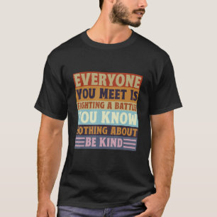 Camiseta Todo Mundo Está Lutando Uma Batalha Que Você Não S