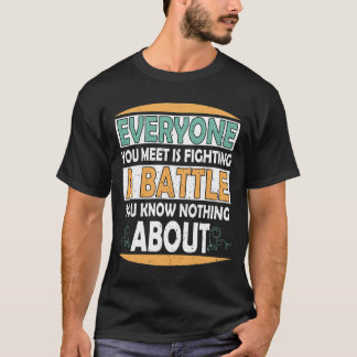 Camiseta Todo Mundo Que Você Conhece Está Lutando Uma Batal
