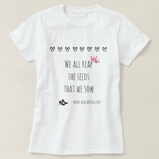 Camiseta Todos Nós Colhemos as Sementes Que Vemos (amor)