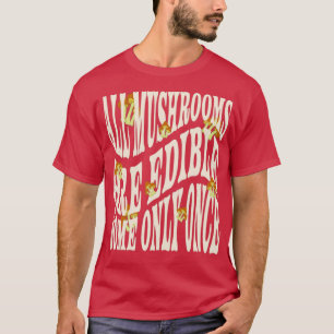 Camiseta Todos Os Cogumelos São Comestíveis Alguns Apenas U