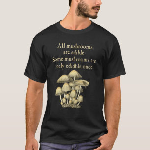 Camiseta Todos Os Cogumelos São Comestíveis Alguns Apenas U