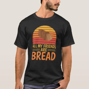 Camiseta Todos Os Meus Amigos São Bakers De Pão Unisex Piad