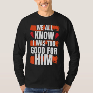 Camiseta Todos Sabemos Que Eu Era Bom Demais Para Ele Fest
