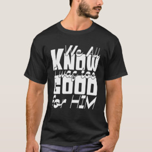 Camiseta Todos Sabemos Que Eu Era Muito Bom Para Ele - Fest