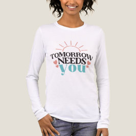 Camiseta Tomorrow Needs You Mental Health Hope Inspiration