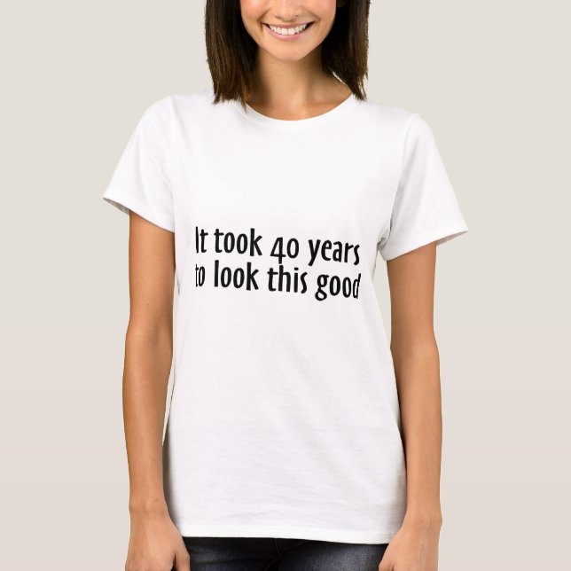 Camiseta Tomou 40 anos para olhar este bom (Frente)