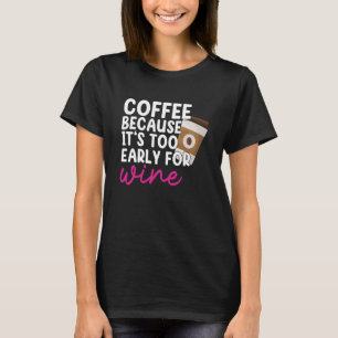 Camiseta Too Early For Wine Drinking Coffee Drinker Graphic