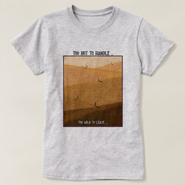 Camiseta Too Hot To Handle Too Wild To Leave Desert Camping (Frente do Design)