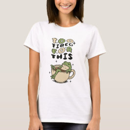 Camiseta Too Tired for This frog in tea cup
