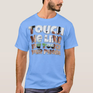 Camiseta Toque-Me Como Se Tocasse O Seu Telefone