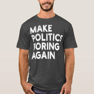 Camiseta Torne A Política Entediosa Novamente