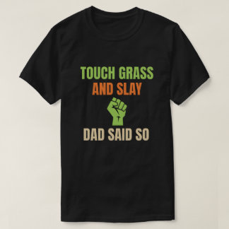 Camiseta Touch Grass and Slay Funny Dad Said So Gamer