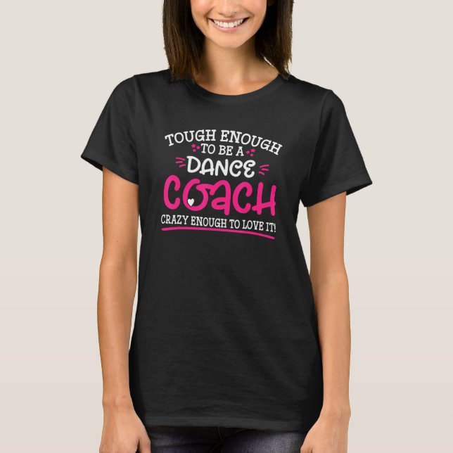 Camiseta Tough Enough To Be A Dance Coach Crazy Enough To L (Frente)