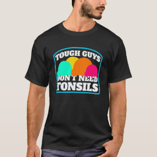 Camiseta Tough Guys Don't Need Tonsils Sorvete Tonsilectom