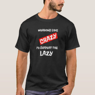 Camiseta Trabalhando Como Louco Para Apoiar O Irônico Pregu
