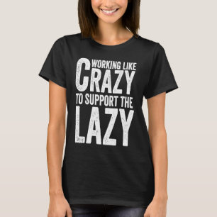 Camiseta Trabalhando como louco para apoiar os preguiçosos