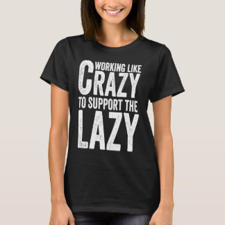 Camiseta Trabalhando como louco para apoiar os preguiçosos