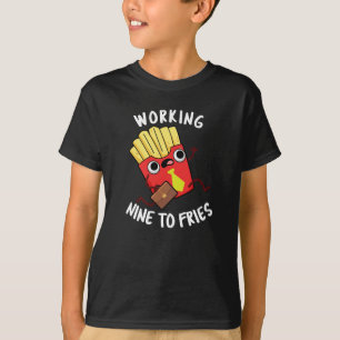 Camiseta Trabalhando Nove Para Fries Engraçados Fries Jogam