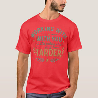 CAMISETA TRABALHAR COM VOCÊ É COMO TRABALHAR SOZINHO, MAS M