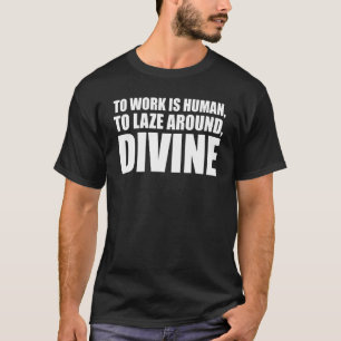 Camiseta trabalhar é humano, ser preguiçoso é divino pregui