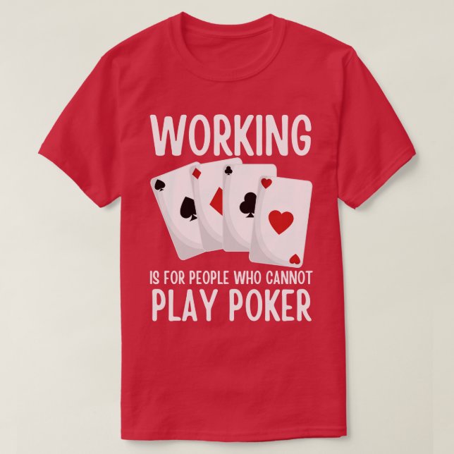 Camiseta Trabalhar É Para Pessoas Que Não Pode Jogar Poker (Frente do Design)