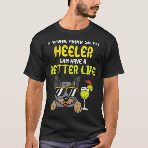 Camiseta Trabalhe Duro Heeler Vida Melhor Cachorro Engraçad