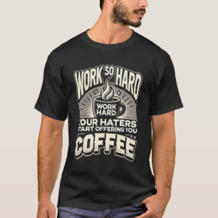 Camiseta Trabalhe Tão Duro Que Seus Odiadores Comecem Ofere