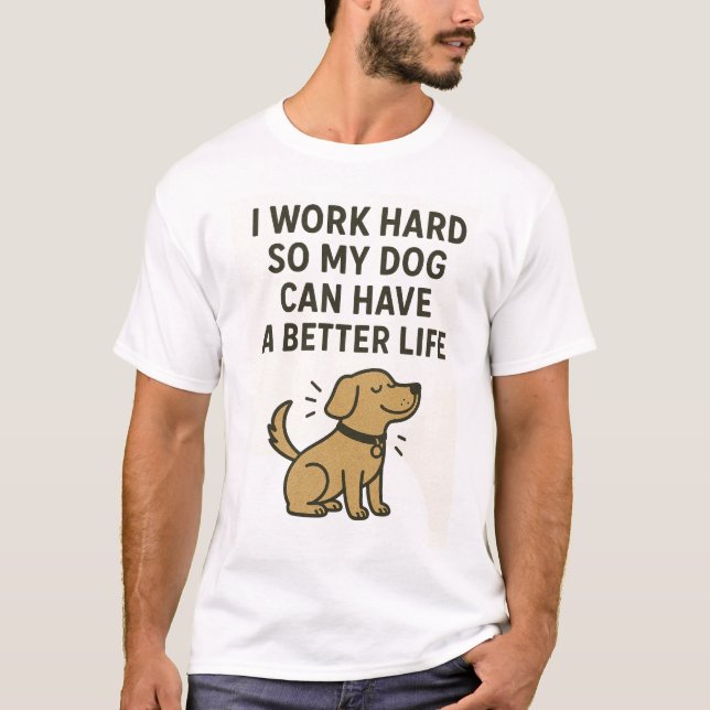 Camiseta Trabalho Duro Para Que Meu Cachorro Possa Ter Uma  (Frente)