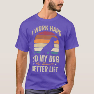 Camiseta Trabalho Duro Para Que Meu Cachorro Possa Ter Uma