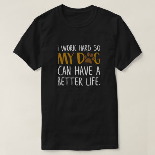 Camiseta Trabalho Duro Para Que Meu Cachorro Possa Ter Uma