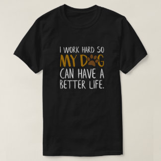 Camiseta Trabalho Duro Para Que Meu Cachorro Possa Ter Uma