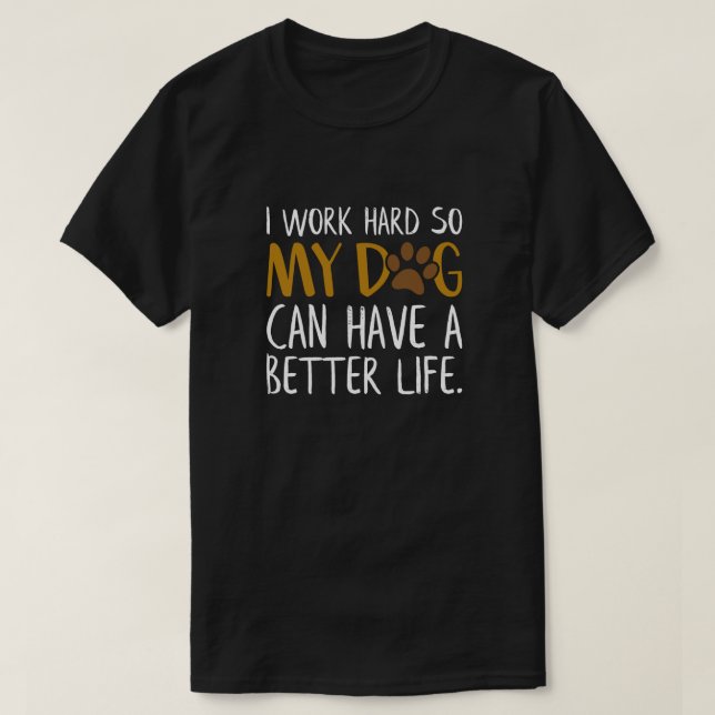 Camiseta Trabalho Duro Para Que Meu Cachorro Possa Ter Uma  (Frente do Design)