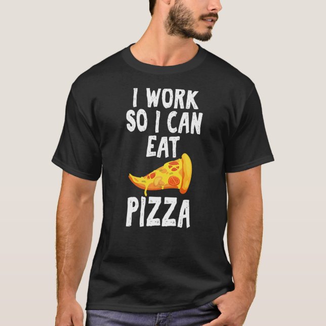 Camiseta Trabalho Para Comer Pizza Hilarious Dizendo Unisex (Frente)