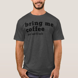 Camiseta Traga-Me Café E Fale Com O Café Engraçado