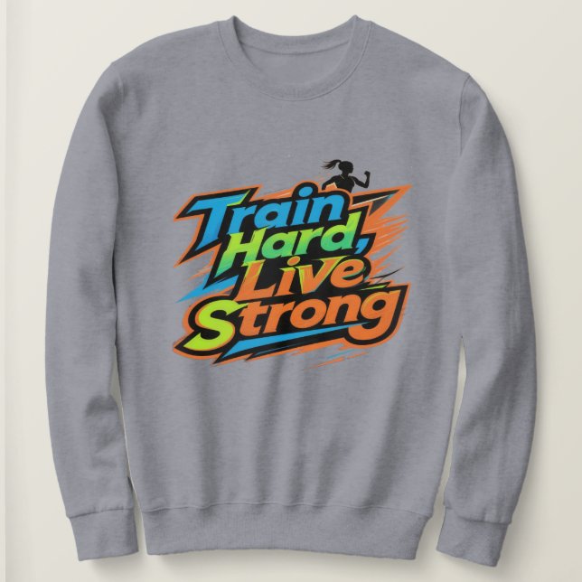 Camiseta Train Hard Live Strong Motivational Sweatshirt | E (Frente do Design)