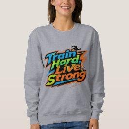 Camiseta Train Hard Live Strong Motivational Sweatshirt | E