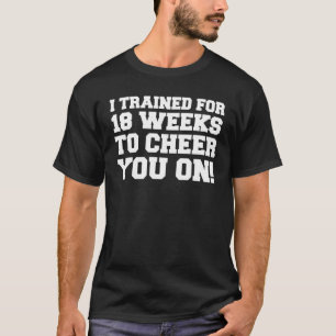 Camiseta Treinado Por 18 Semanas Para Te Animar.
