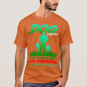 Camiseta Treinador De Cães Porque Treinar Cães É Menos Estr