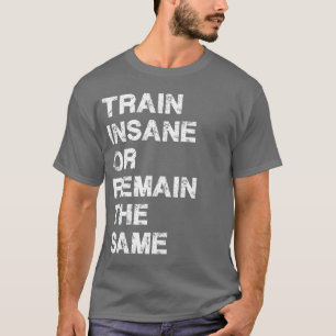 Camiseta Treine insano ou permaneça o mesmos - motivação