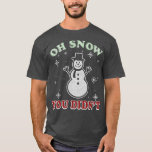 Camiseta Trendy Christmas Oh Snow Você não fez Snowman<br><div class="desc">Tendy Natal Oh Neve Você Não Fez Neve.</div>