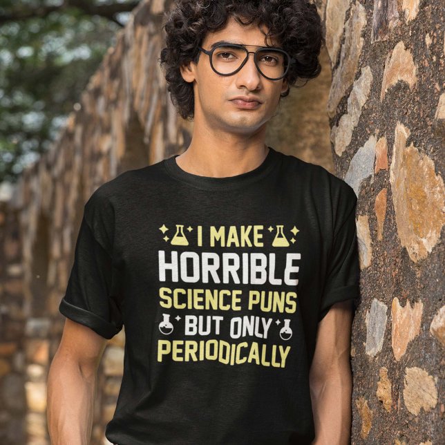 Camiseta Trocadilhos de Ciências Horríveis (I Make Horrible Science Puns But Only Periodically Shirt)