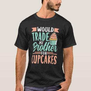 Camiseta Trocaria Meu Irmão Por Um Cupcake De Cupcakes
