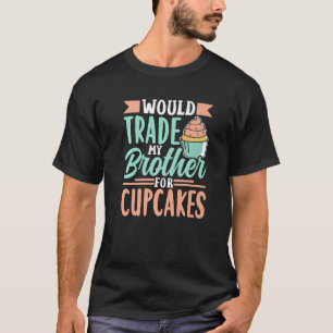 Camiseta Trocaria Meu Irmão Por Um Cupcake De Cupcakes